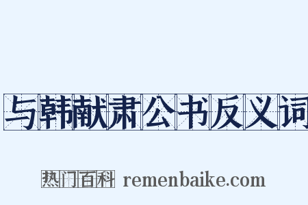与韩献肃公书反义词是什么意思的图片